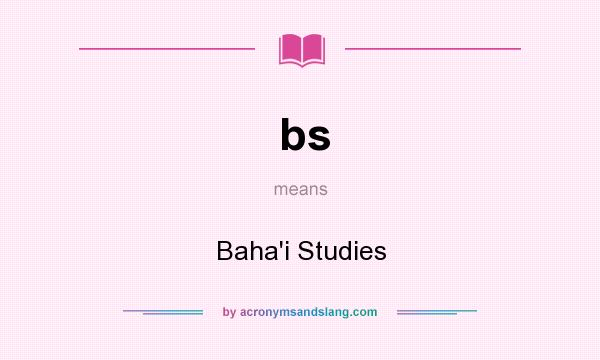 What does bs mean? It stands for Baha`i Studies