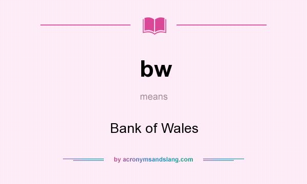 What does bw mean? It stands for Bank of Wales