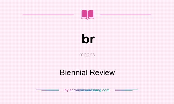 What does br mean? It stands for Biennial Review