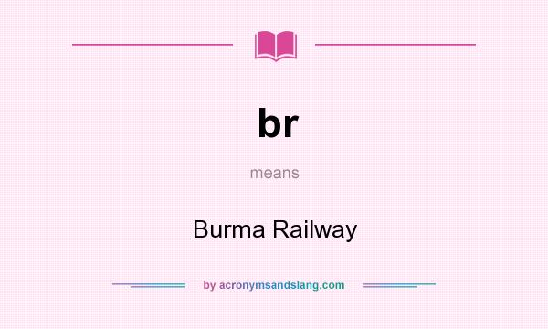 What does br mean? It stands for Burma Railway