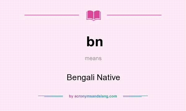 What does bn mean? It stands for Bengali Native
