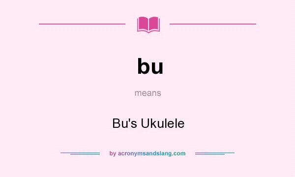 What does bu mean? It stands for Bu`s Ukulele