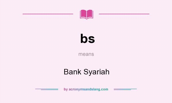 What does bs mean? It stands for Bank Syariah