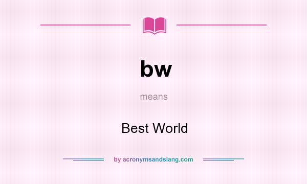 What does bw mean? It stands for Best World