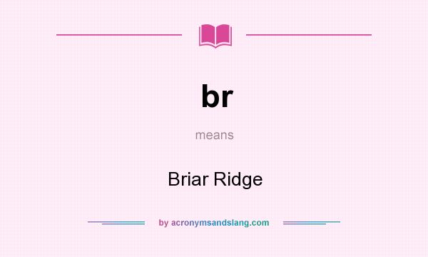 What does br mean? It stands for Briar Ridge