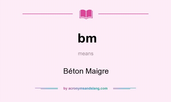 What does bm mean? It stands for Béton Maigre