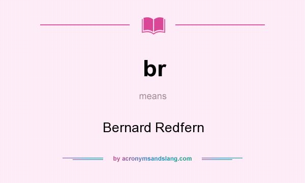 What does br mean? It stands for Bernard Redfern