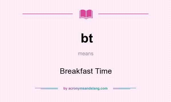 What does bt mean? It stands for Breakfast Time