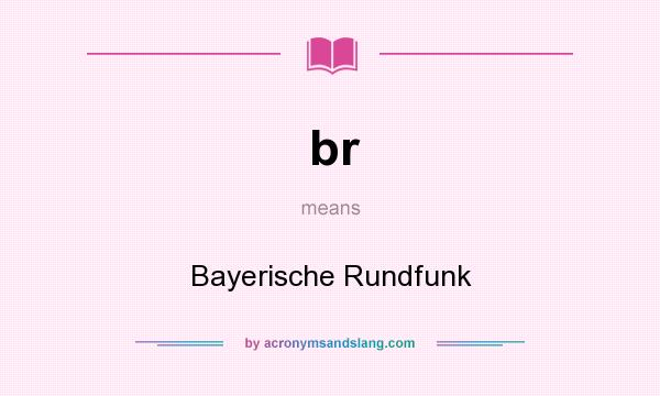 What does br mean? It stands for Bayerische Rundfunk