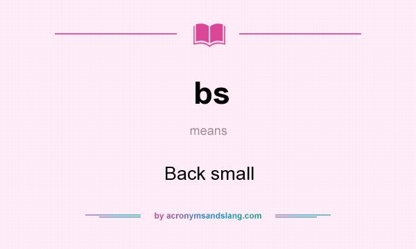 What does bs mean? It stands for Back small