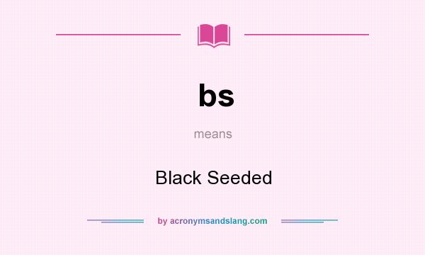 What does bs mean? It stands for Black Seeded
