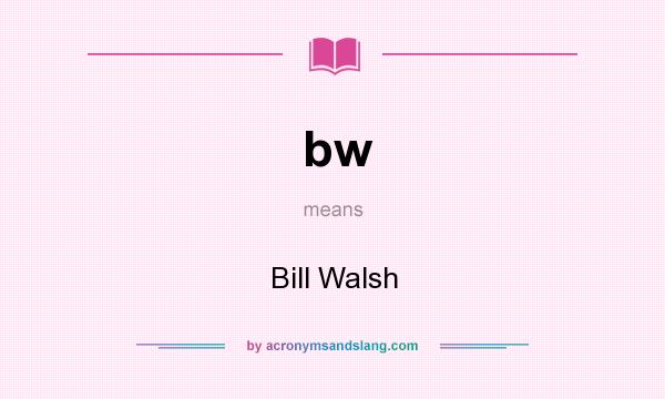 What does bw mean? It stands for Bill Walsh