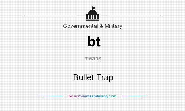 What does bt mean? It stands for Bullet Trap