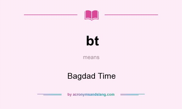 What does bt mean? It stands for Bagdad Time