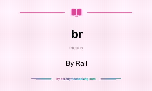 What does br mean? It stands for By Rail