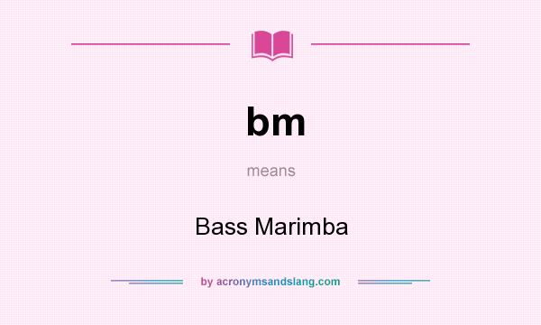 What does bm mean? It stands for Bass Marimba