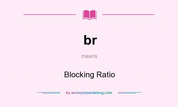 What does br mean? It stands for Blocking Ratio