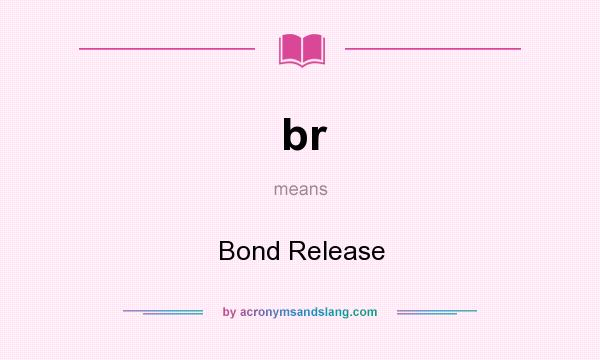 What does br mean? It stands for Bond Release