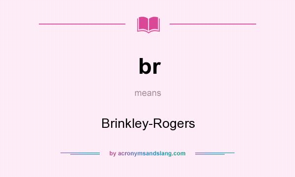 What does br mean? It stands for Brinkley-Rogers