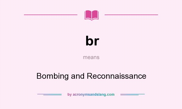 What does br mean? It stands for Bombing and Reconnaissance