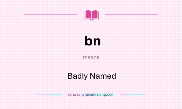 What does bn mean? It stands for Badly Named