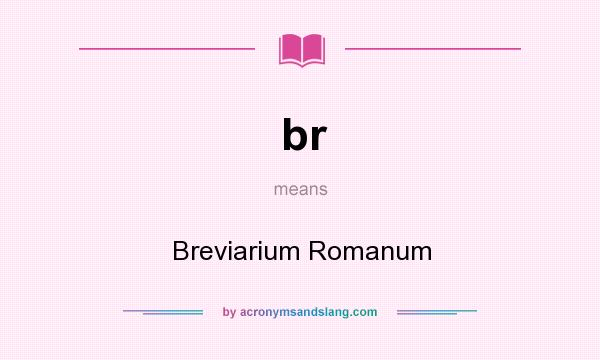 What does br mean? It stands for Breviarium Romanum