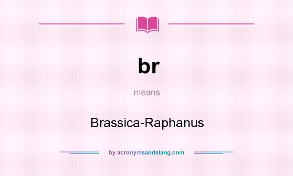 What does br mean? It stands for Brassica-Raphanus