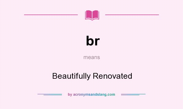 What does br mean? It stands for Beautifully Renovated