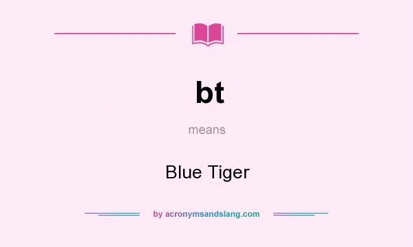 What does bt mean? It stands for Blue Tiger