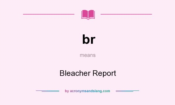 What does br mean? It stands for Bleacher Report