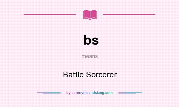 What does bs mean? It stands for Battle Sorcerer