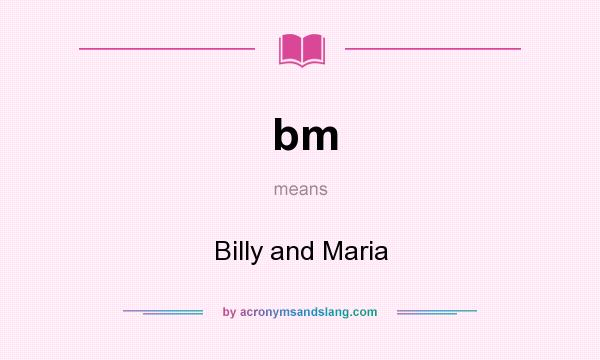 What does bm mean? It stands for Billy and Maria