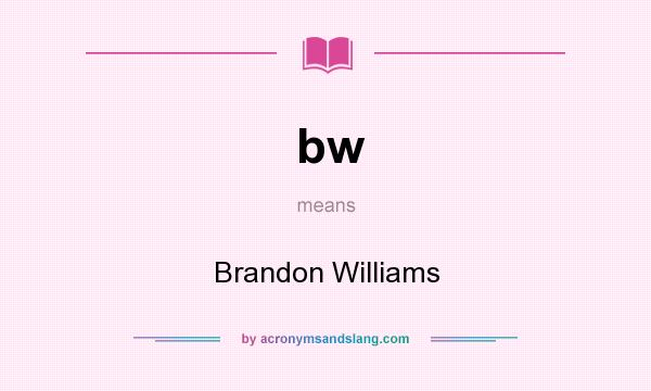 What does bw mean? It stands for Brandon Williams