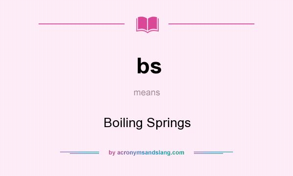 What does bs mean? It stands for Boiling Springs