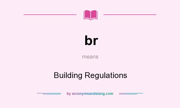 What does br mean? It stands for Building Regulations