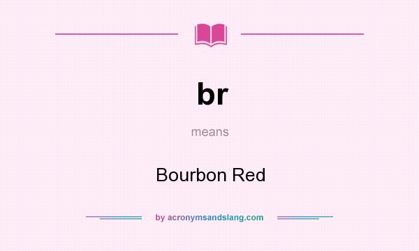 What does br mean? It stands for Bourbon Red
