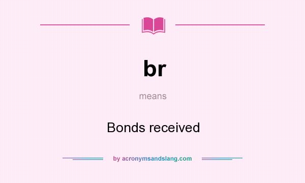 What does br mean? It stands for Bonds received