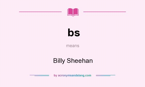 What does bs mean? It stands for Billy Sheehan