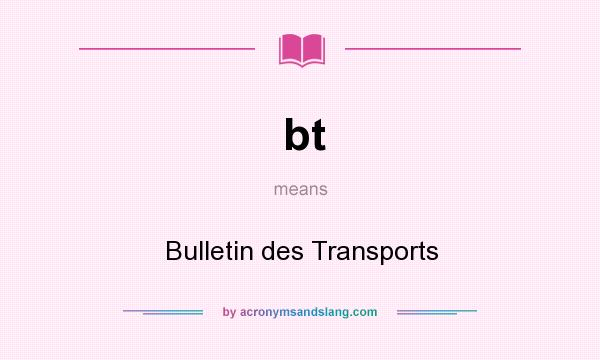 What does bt mean? It stands for Bulletin des Transports