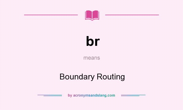 What does br mean? It stands for Boundary Routing