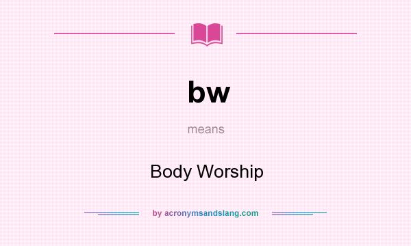 What does bw mean? It stands for Body Worship