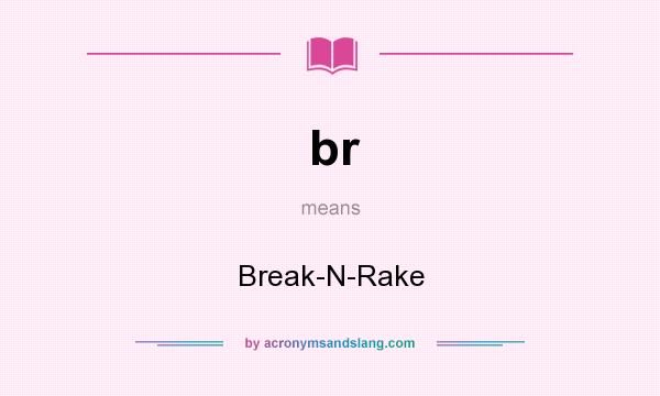 What does br mean? It stands for Break-N-Rake