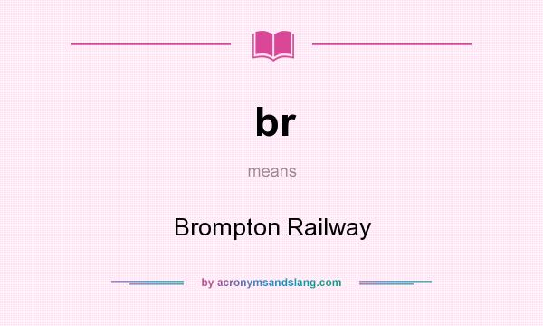 What does br mean? It stands for Brompton Railway