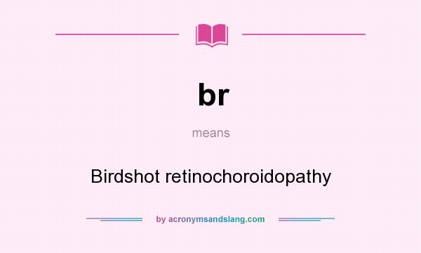 What does br mean? It stands for Birdshot retinochoroidopathy