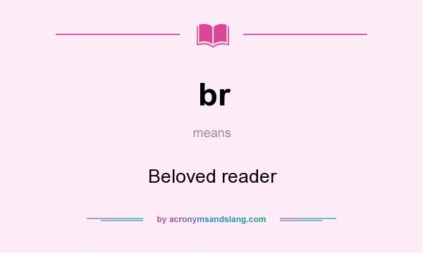 What does br mean? It stands for Beloved reader