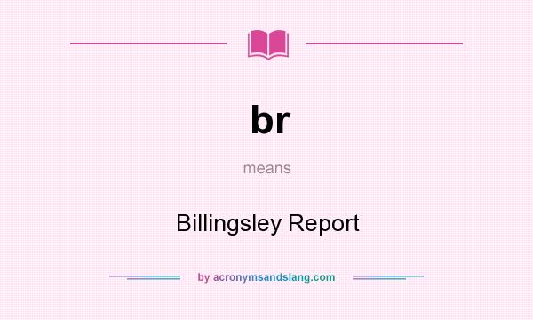 What does br mean? It stands for Billingsley Report