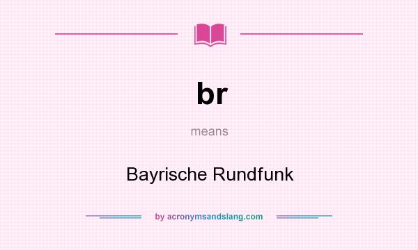 What does br mean? It stands for Bayrische Rundfunk