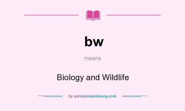 What does bw mean? It stands for Biology and Wildlife