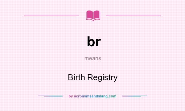 What does br mean? It stands for Birth Registry