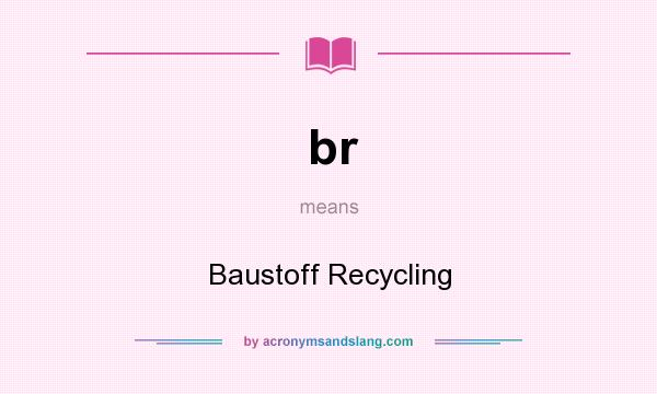 What does br mean? It stands for Baustoff Recycling